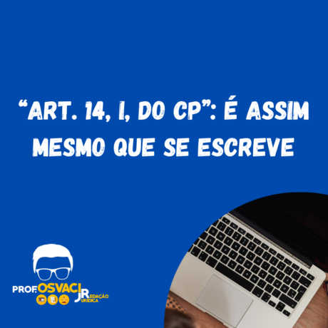 “Art. 14, I, do CP” é assim mesmo que se escreve