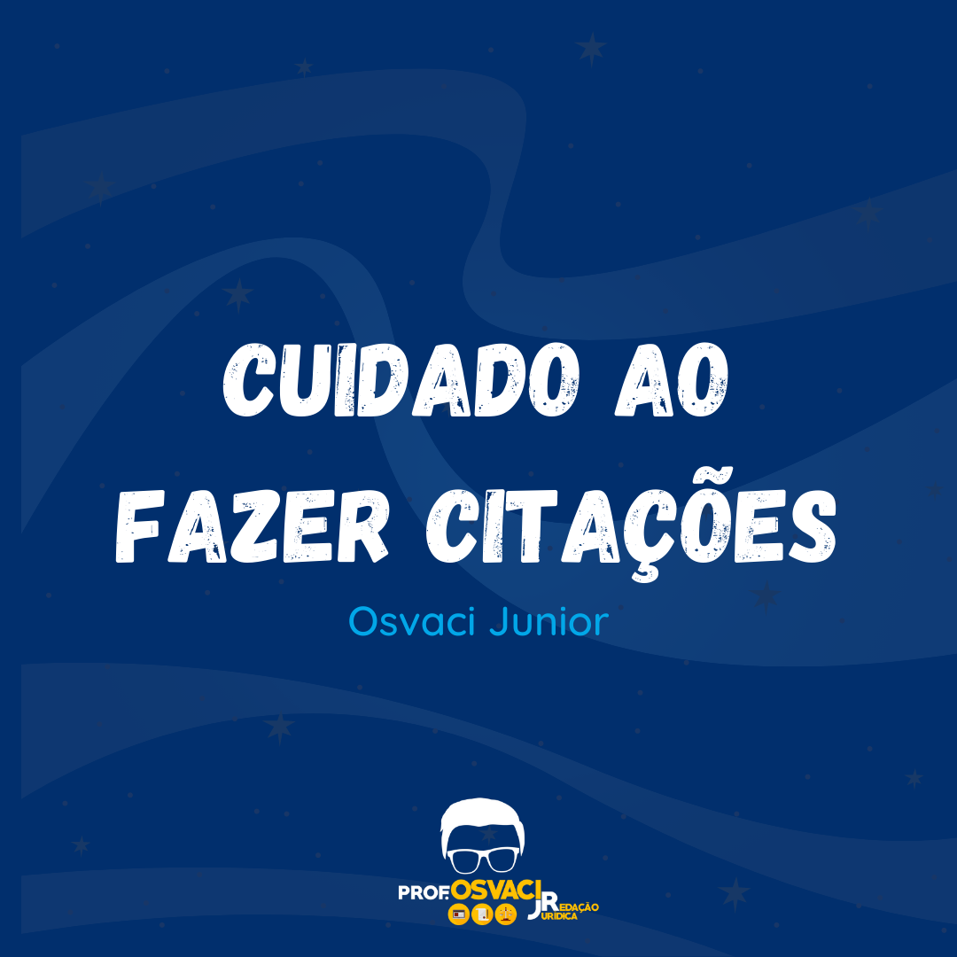 Citações para redação jurídica, saiba qual o cuidado que você deve ter em fazer uma citação indireta ou direta com professor Osvaci Jr.