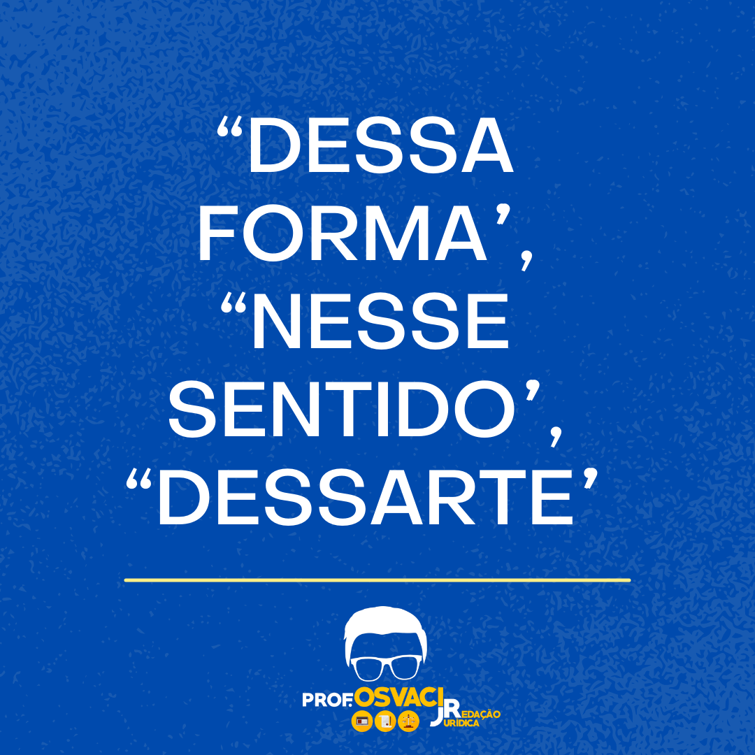 “Dessa forma”, “Nesse sentido”, “Dessarte”