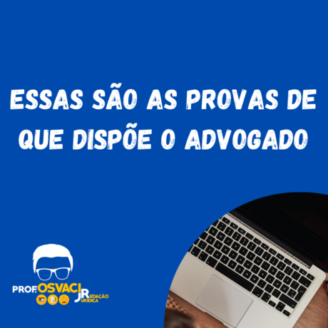 Essas são as provas de que dispõe o advogado