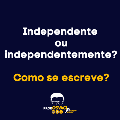 Independente ou independentemente? Como se escreve?
