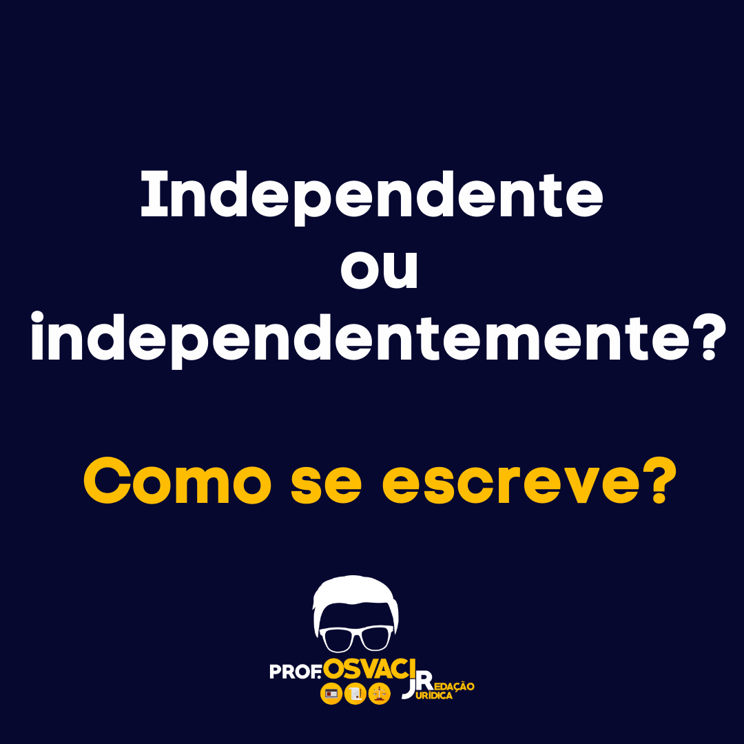 Independente ou independentemente? Como se escreve?