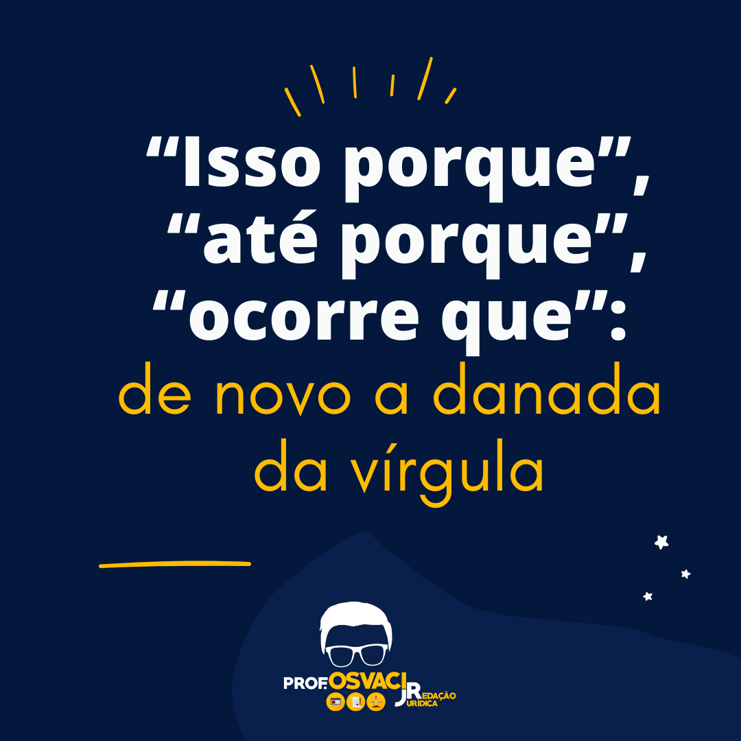 Isso porque, ate porque, ocorre que de novo a danada da virgula