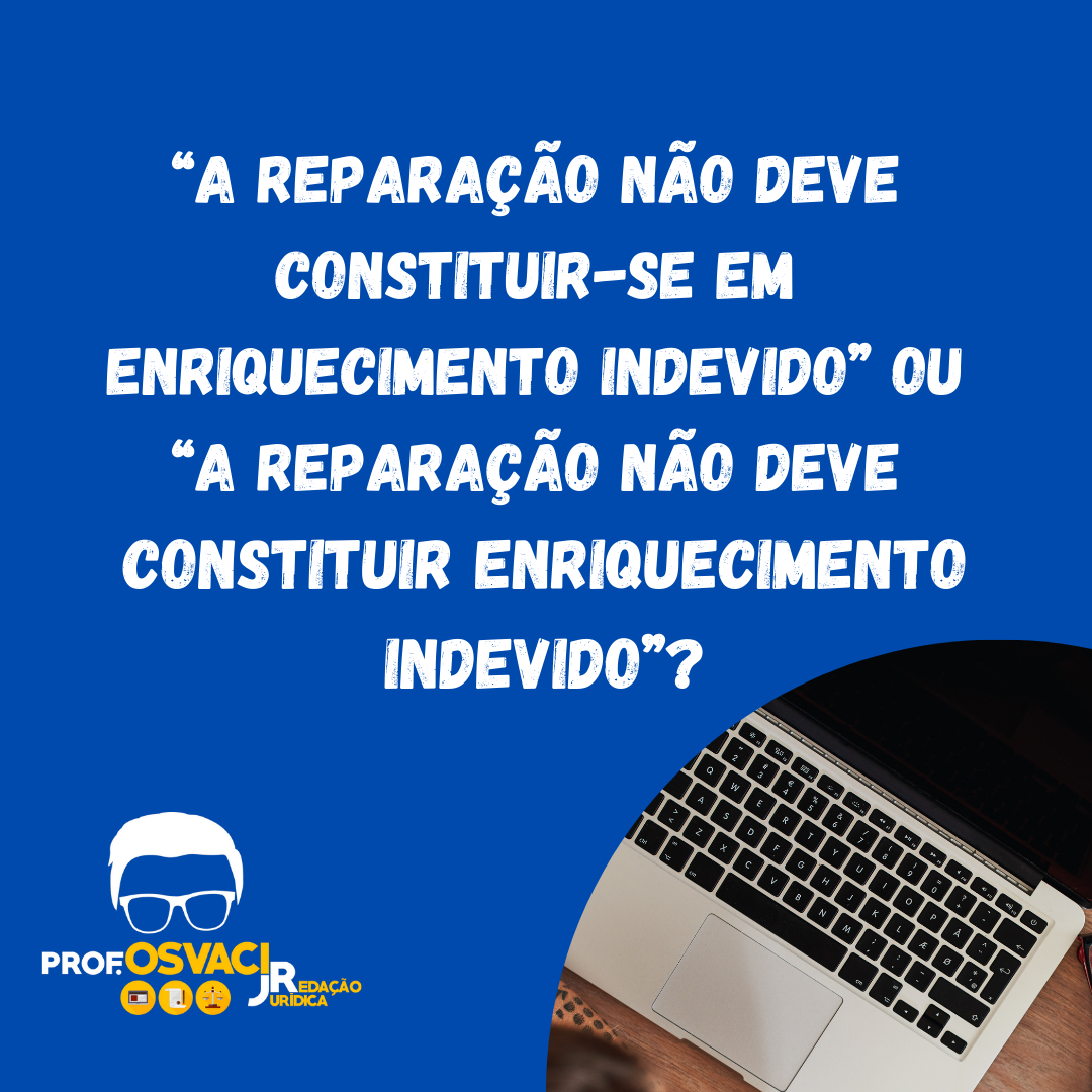 “A reparação não deve constituir-se em enriquecimento indevido” ou “A reparação não deve constituir enriquecimento indevido”