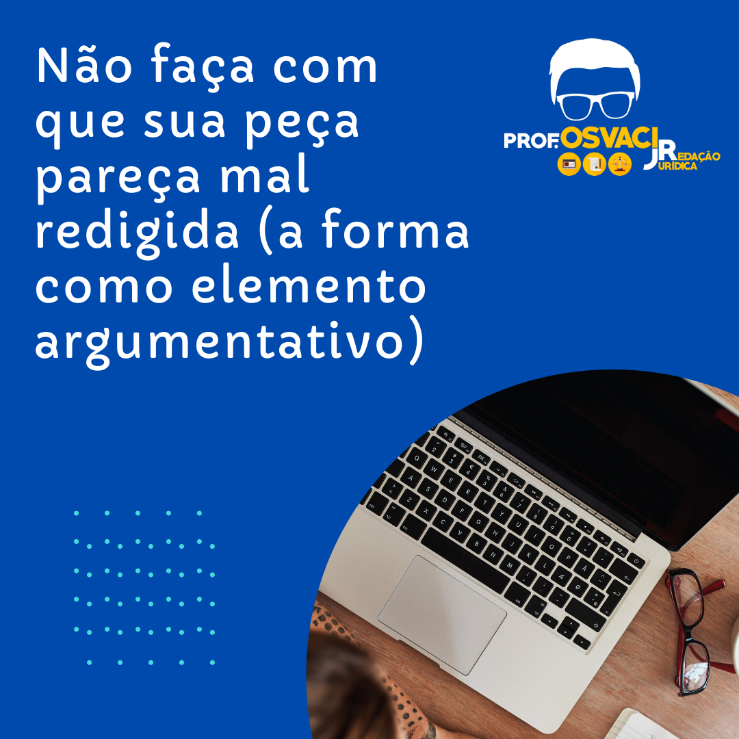 Não faça com que sua peça pareça mal redigida (a forma como elemento argumentativo)