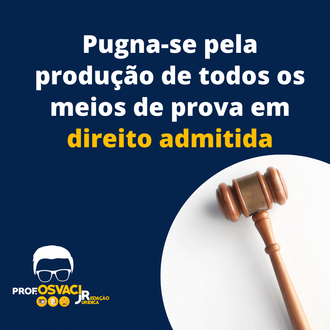 Pugna-se pela produção de todos os meios de prova em direito admitida