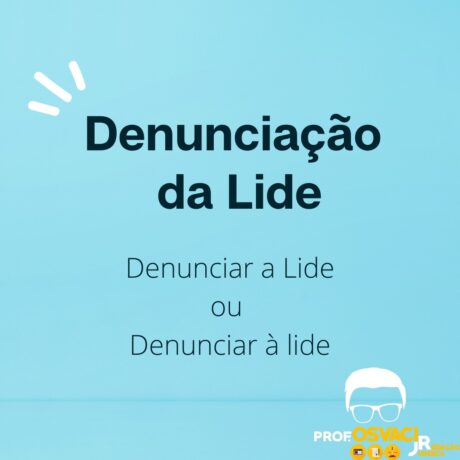 Denunciação da lide, saiba como se escreve: “denunciar a lide” ou “denunciar à lide”? O que é denunciação da lide e o que é lide