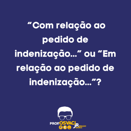 Como se escreve o pedido de indenização na redação jurídica?  “Com relação ao pedido de indenização...” ou “Em relação ao pedido de indenização...”?