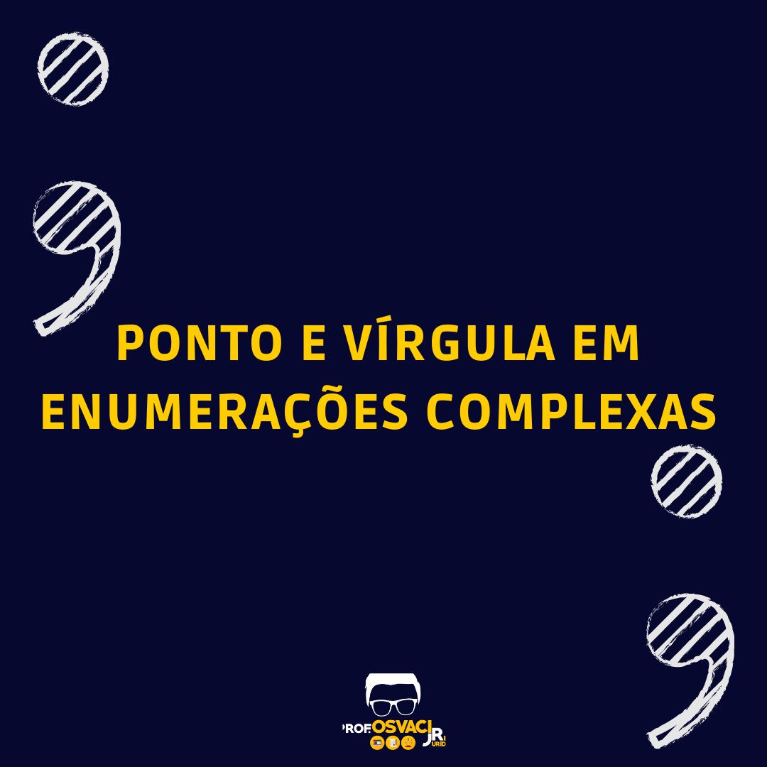 Enumerações complexas é prudente lançarmos mão de pontos e vírgulas, que deixarão a construção muito mais clara.