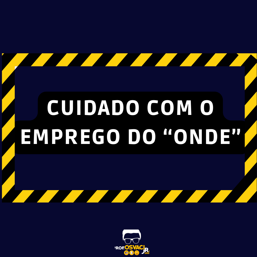 É impressionante a quantidade de gente que tem dificuldade no uso do advérbio “onde”. na redação jurídica