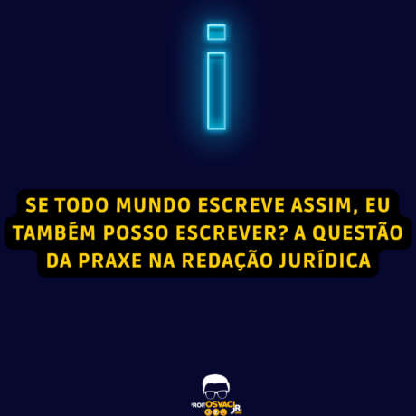 A questão da praxe na redação jurídica. Se todo mundo escreve assim, eu também posso escrever? Não. Leia este artigo.