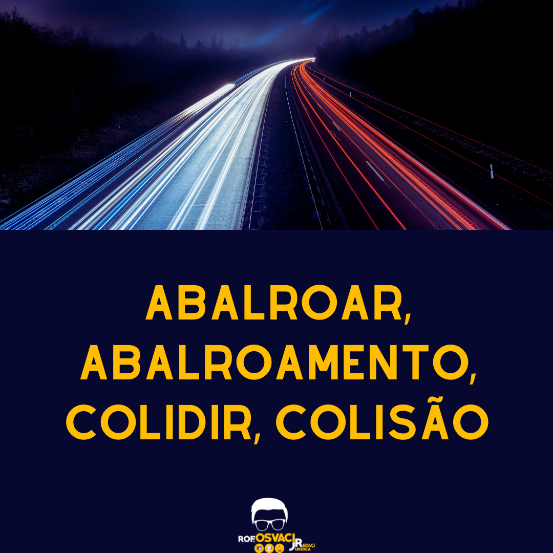 Muita atenção para a regência nominal e verbal na redação jurídica no uso das palavras Abalroar, abalroamento, colidir e colisão.