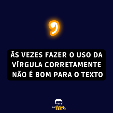 Às vezes fazer o uso da vírgula correto não é bom para o texto