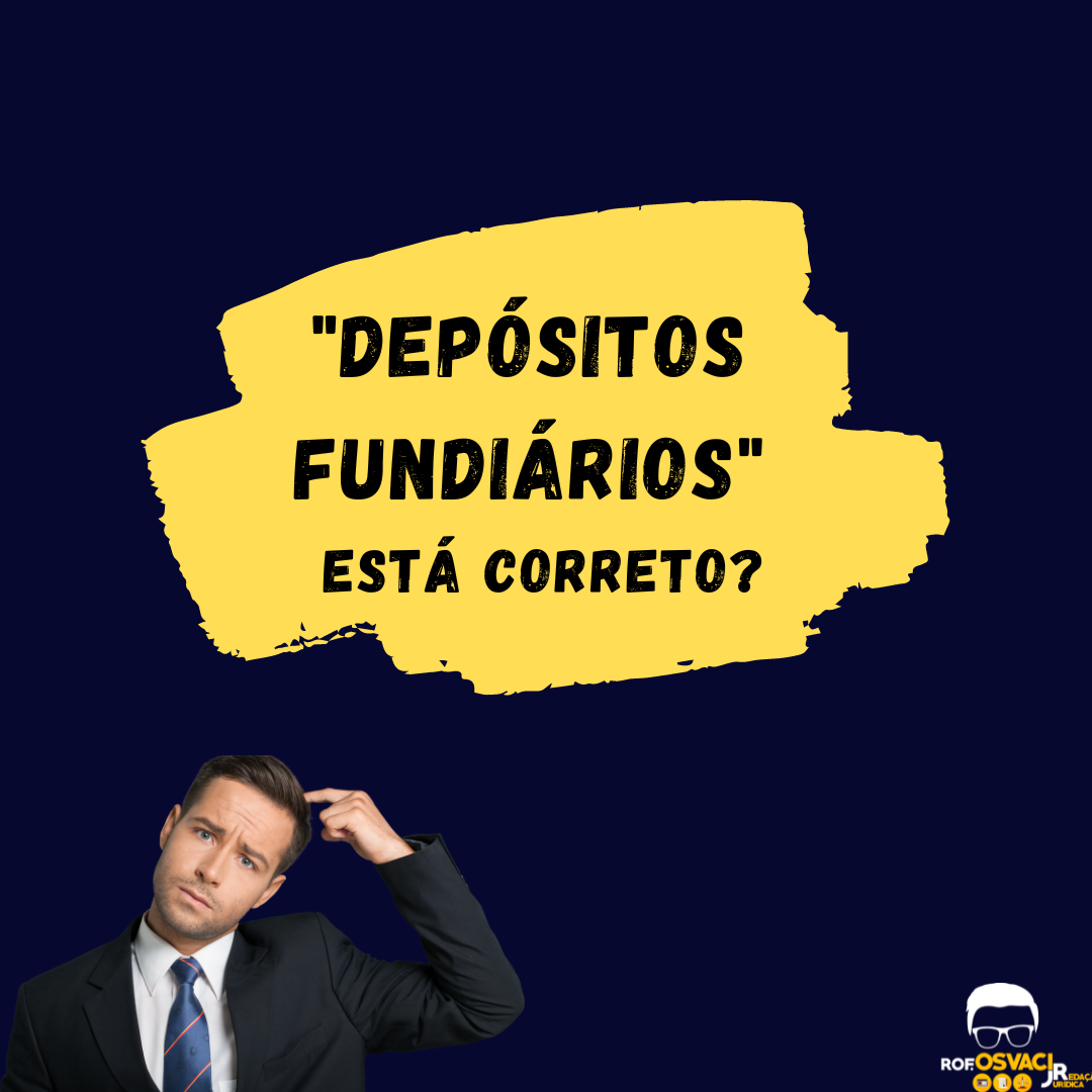 Quando vocês encontrarem em um acórdão do Tribunal Superior do Trabalho a expressão “depósitos fundiários”, não vão pensar que se trata de depósitos de terras.