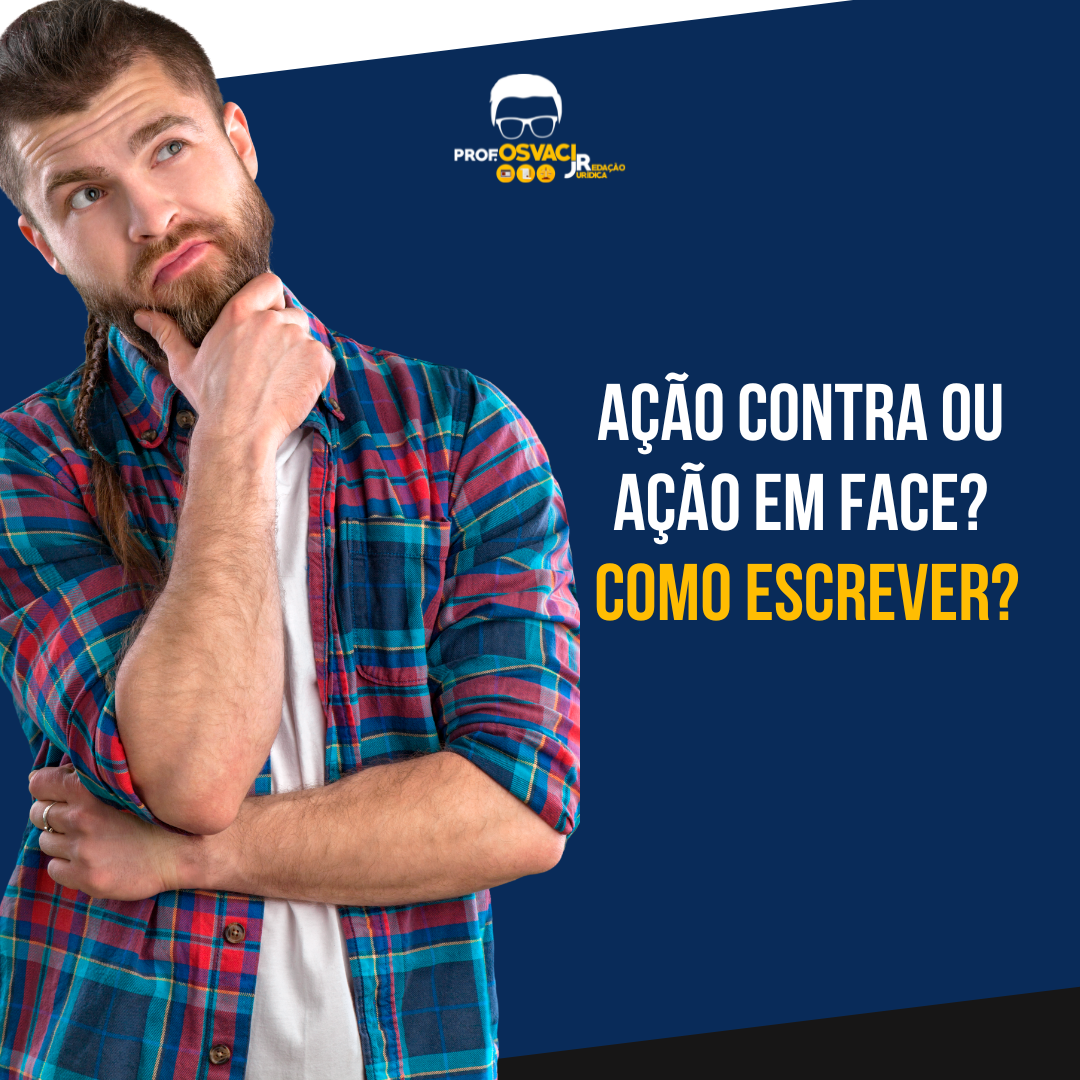 Você sabe como escrever em peças jurídicas Ação contra ou ação em face? Quais dos dois termos está correto? Como se escreve corretamente?