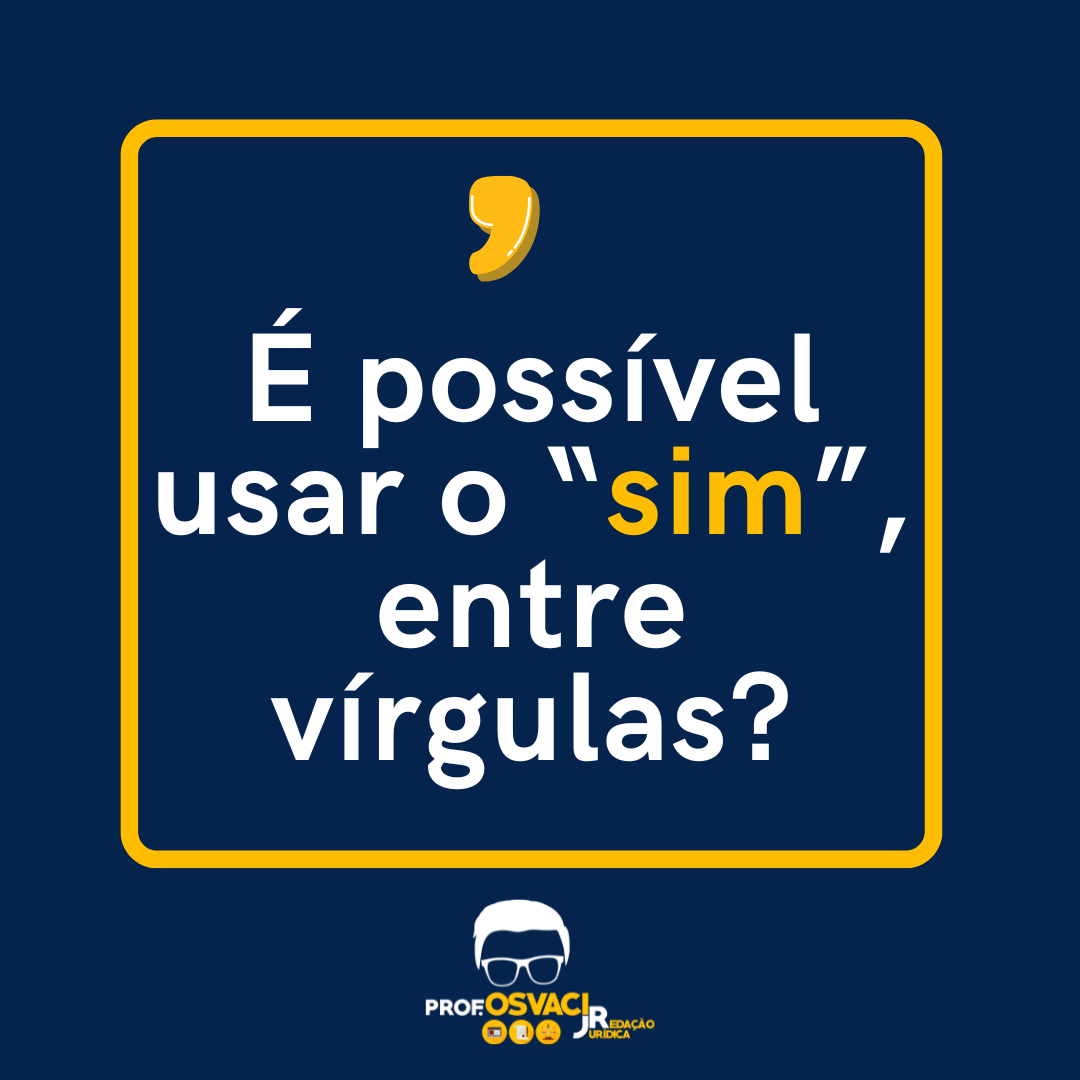 Neste postiremos falar que ao secolocar o “sim” entre vírgulas emuma estrutura de texto confere reforço na afirmação e argumentação.
