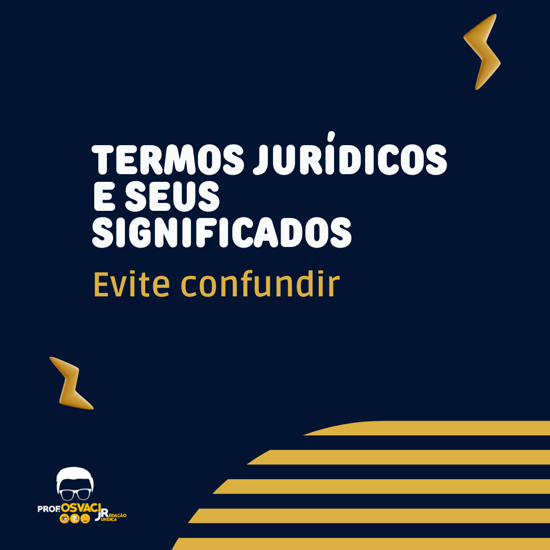 Neste artigo você vai aprender o significado destes termos jurídico. Evite confundir os termos e significados na redação jurídica