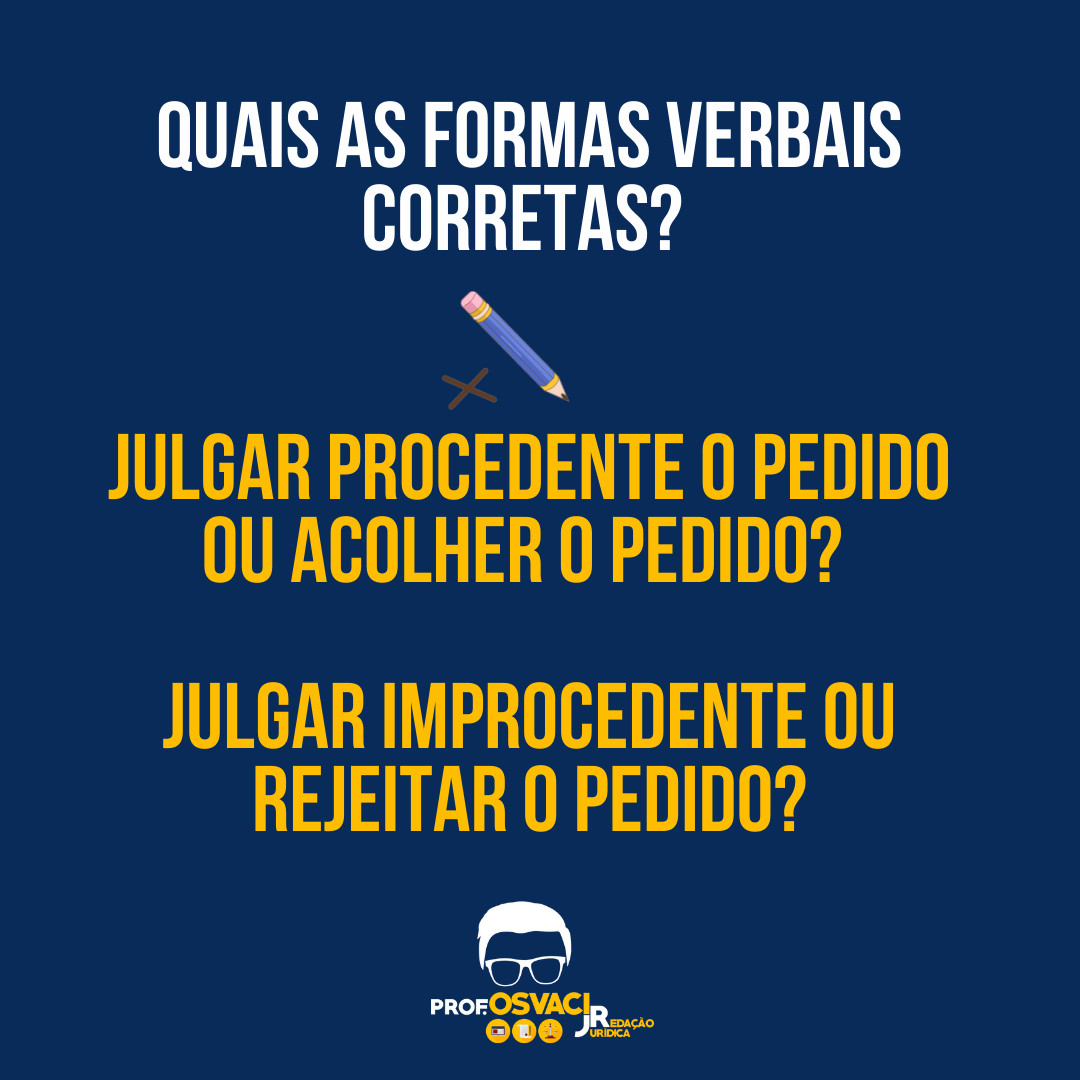 Você sabe afirmar quais as formas verbais corretas sobre Julgar procedente o pedido ou acolher o pedido? Julgar improcedente ou rejeitar o pedido? Confira