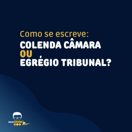 Como se escreve? Está correto escrever “Colenda Câmara”, “Colendo Tribunal”?Ou o certo é “Egrégia Câmara”, “Egrégio Tribunal”?