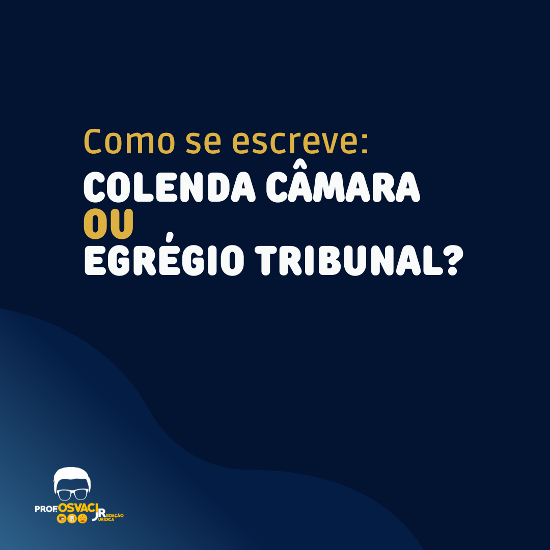 Como se escreve? Está correto escrever “Colenda Câmara”, “Colendo Tribunal”?Ou o certo é “Egrégia Câmara”, “Egrégio Tribunal”?