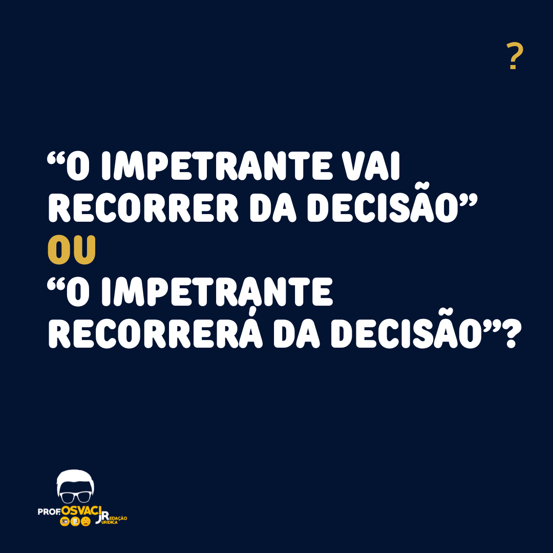 “O impetrante vai recorrer da decisão” ou “O impetrante recorrerá da decisão”?