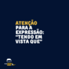 Atenção para a expressão: “tendo em vista que” - Redação Jurídica