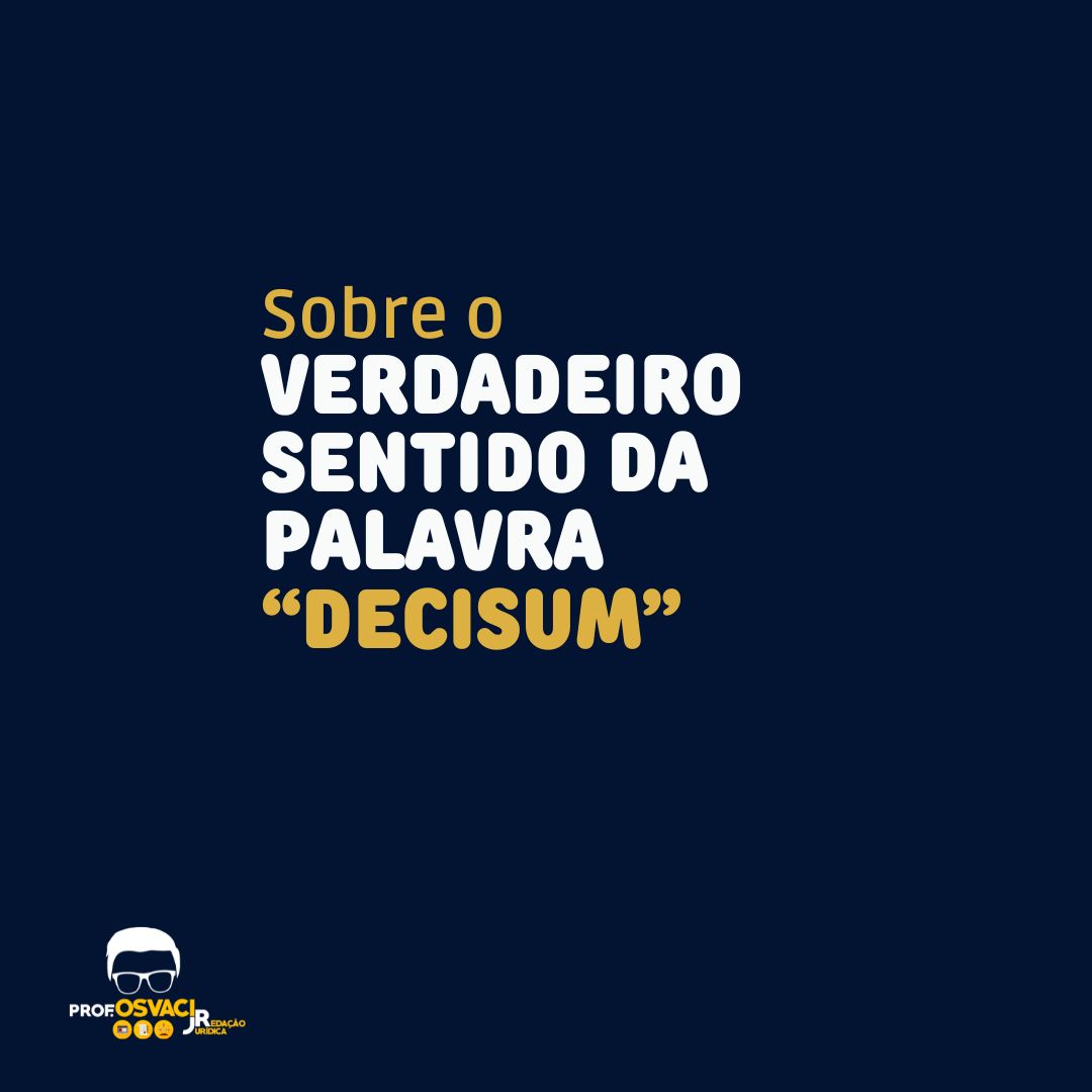 Por mais estarrecedora que seja essa afirmação, a palavra latina “decisum” não significa “decisão”, mas “decisório” ou “dispositivo”
