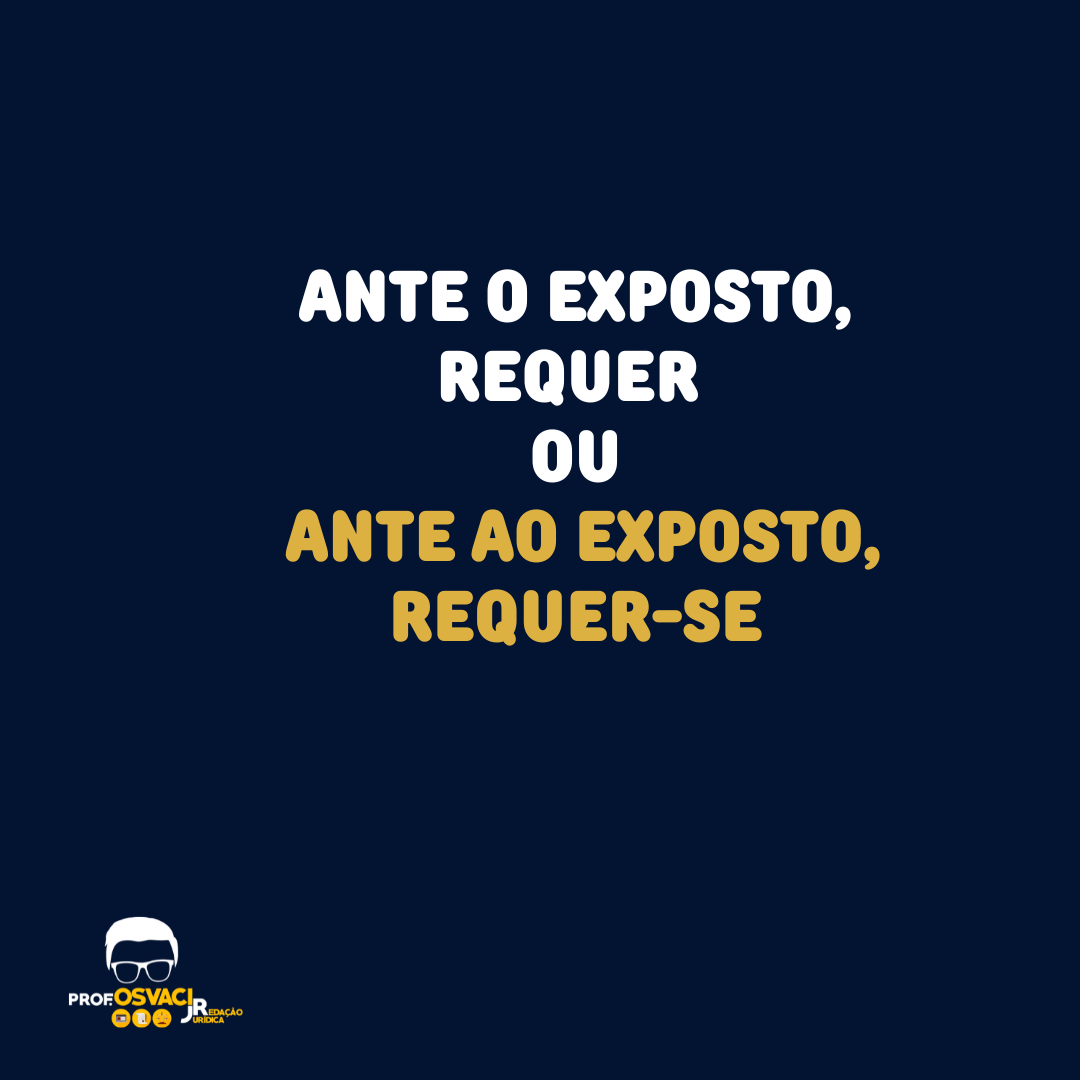 Ao escrevermos “Ante o exposto ou ante ao exposto, requer:”, temos oculto o sujeito da oração (o autor, o demandante, o impetrante... requer)
