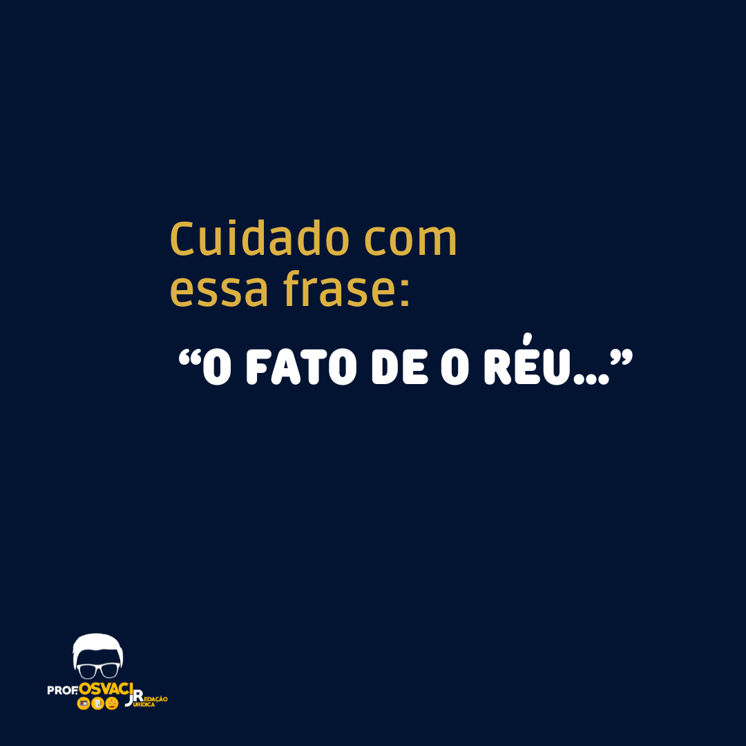 Cuidado com essa frase ou termo: O fato de o réu ou acusado, pois é uma bengala linguística. A palavra fato não contribui com a peça