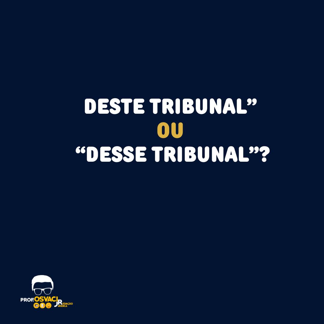 Seguidor pergunta se deve escrever “transcreve-se precedente DESTE Tribunal” ou “DESSE Tribunal”, “DESTA Corte” ou “DESSA Corte”. Depende.