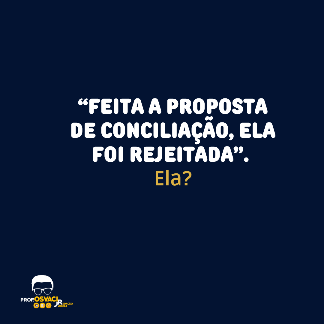 Uma dúvida sobre pronomes de terceira pessoa gramatical (ele(s)/ela(s) na peça jurídica: ela foi rejeitada (proposta de conciliação).