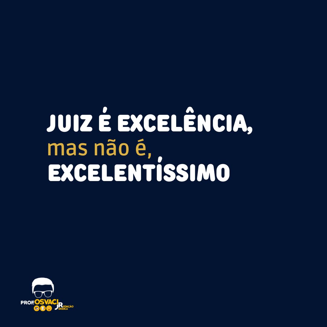 Vocês usarão o vocativo “Excelentíssimo” apenas quando estiverem se dirigindo a chefes de poder. Juiz é excelência.