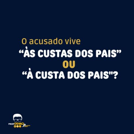 Como se escreve: o acusado vive "às custas dos pais" ou "à custa dos pais"? Neste artigo, o professor Osvaci Jr. responde.