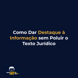 Como Dar Destaque à Informação sem Poluir o Texto Jurídico