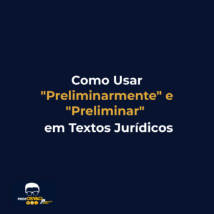 Como Usar "Preliminarmente" e "Preliminar" em Textos Jurídicos