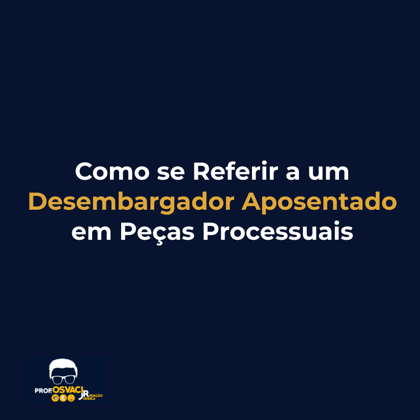 como se referir a um desembargador aposentado e peças processuais