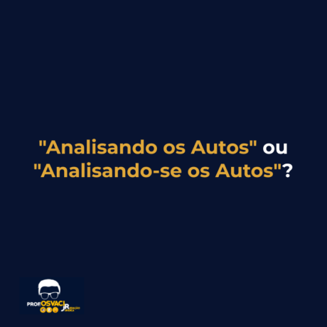 "Analisando os Autos" ou "Analisando-se os Autos"?