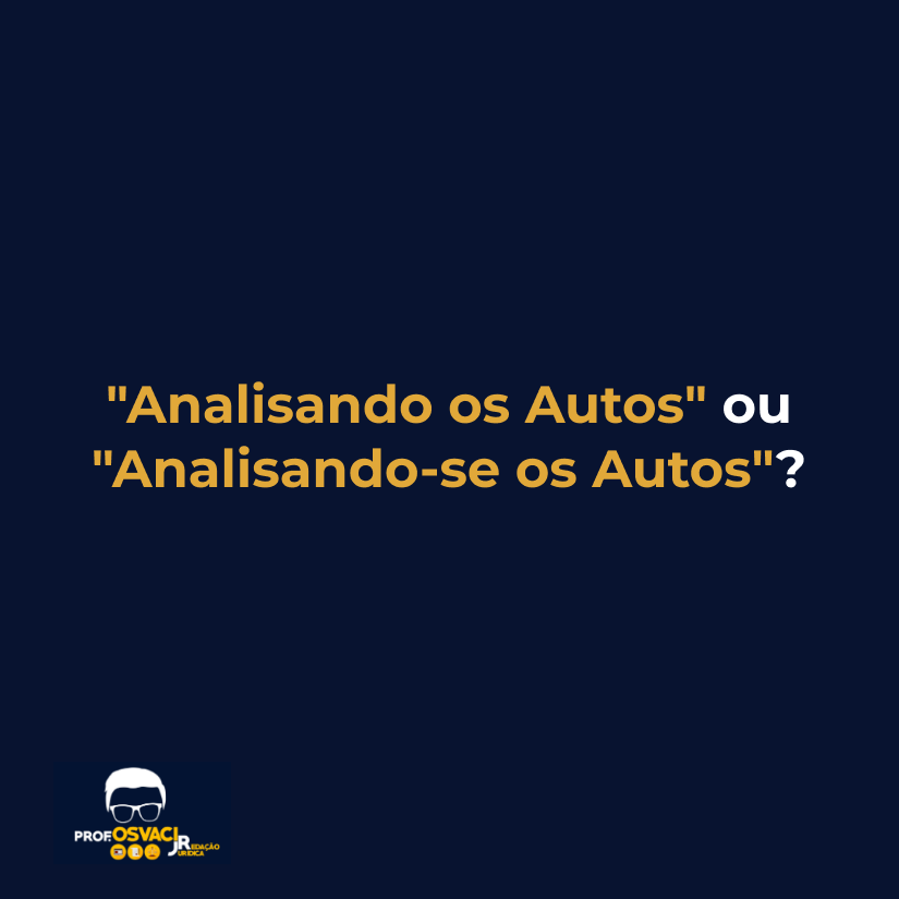 "Analisando os Autos" ou "Analisando-se os Autos"?