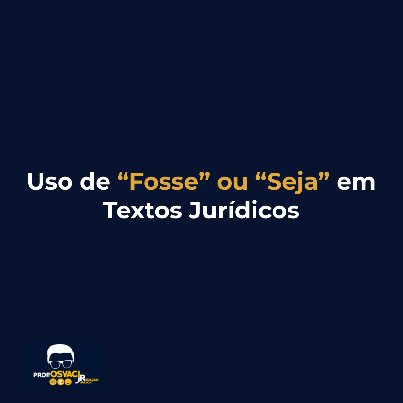 Uso de “Fosse” ou “Seja” em Textos Jurídicos