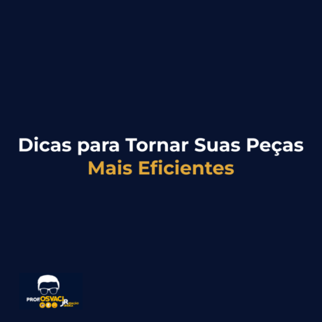 dicas para tornar suas peças mais eficientes