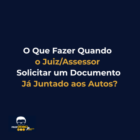 O Que Fazer Quando o Juiz/Assessor Solicitar um Documento Já Juntado aos Autos?