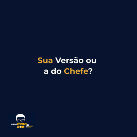 Sua Versão ou a do Chefe?