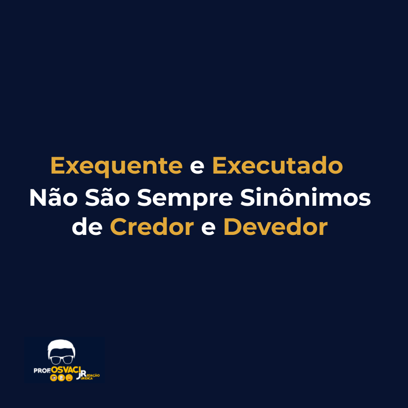 Exequente e Executado Não São Sempre Sinônimos de Credor e Devedor
