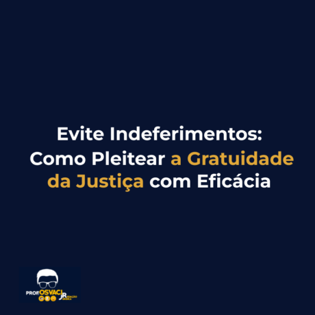 Evite Indeferimentos: Como Pleitear a Gratuidade da Justiça com Eficácia