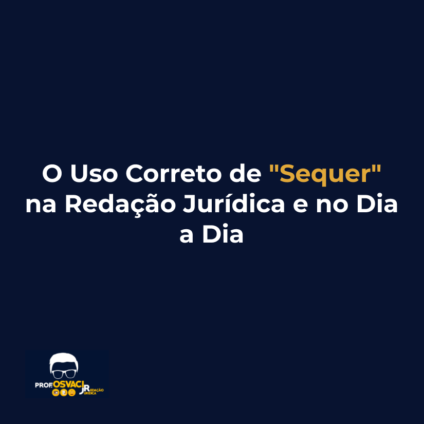 O Uso Correto de "Sequer" na Redação Jurídica e no Dia a Dia