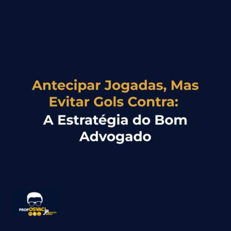 Antecipar Jogadas, Mas Evitar Gols Contra: A Estratégia do Bom Advogado