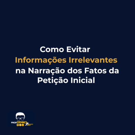 Como Evitar Informações Irrelevantes na Narração dos Fatos da Petição Inicial