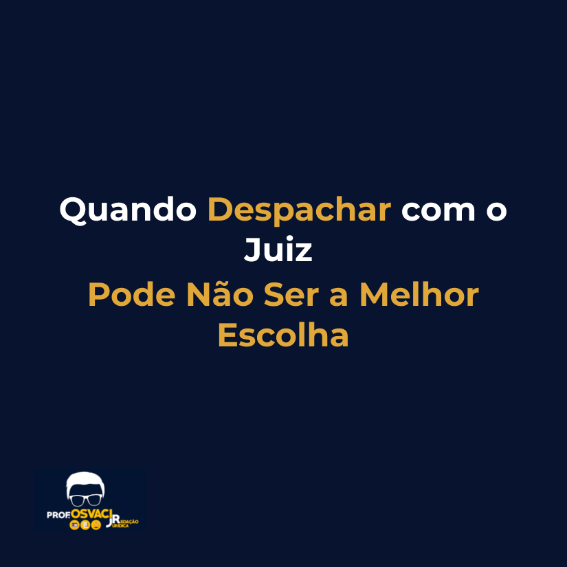 Quando Despachar com o Juiz Pode Não Ser a Melhor Escolha