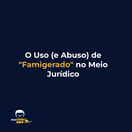 O Uso (e Abuso) de "Famigerado" no Meio Jurídico