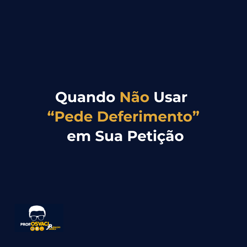 Quando Não Usar “Pede Deferimento” em Sua Petição